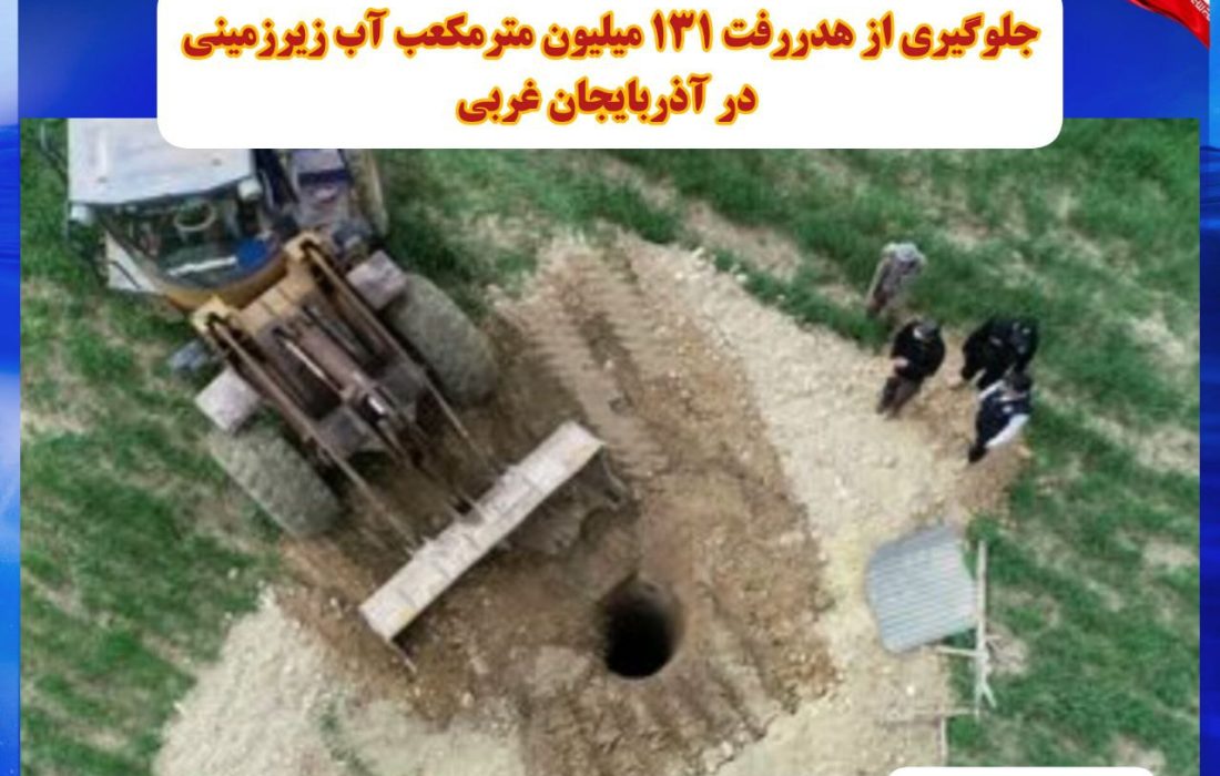 جلوگیری از هدررفت ۱۳۱ میلیون مترمکعب آب زیرزمینی در آذربایجان غربی