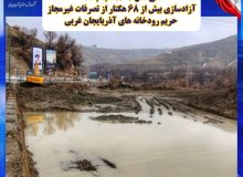 آزادسازی بیش از ۶۸ هکتار از تصرفات غیرمجاز حریم رودخانه های آذربایجان غربی